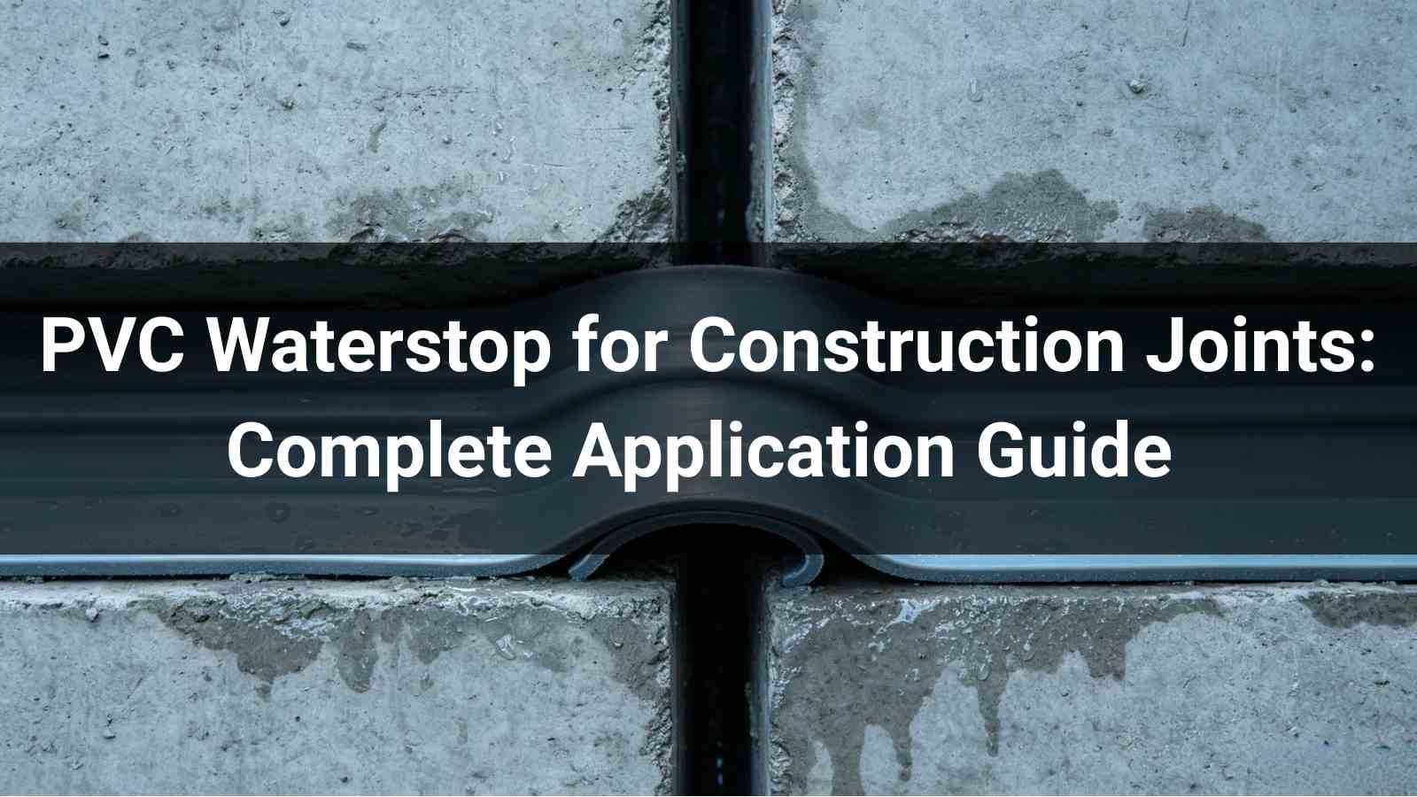 PVC Waterstop for Construction Joints: Complete Application Guide